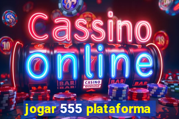 jogar 555 plataforma